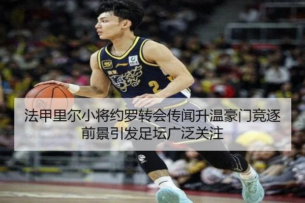 法甲里尔小将约罗转会传闻升温豪门竞逐前景引发足坛广泛关注
