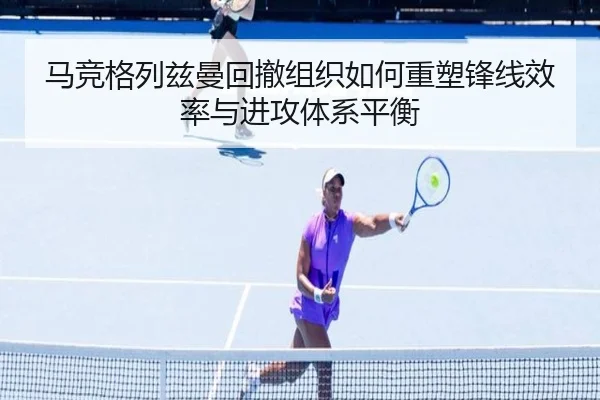 马竞格列兹曼回撤组织如何重塑锋线效率与进攻体系平衡
