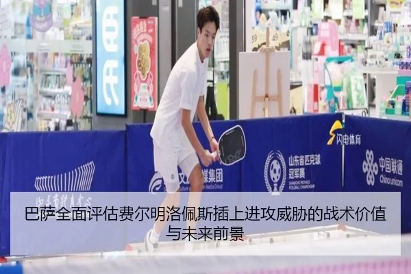 巴萨全面评估费尔明洛佩斯插上进攻威胁的战术价值与未来前景