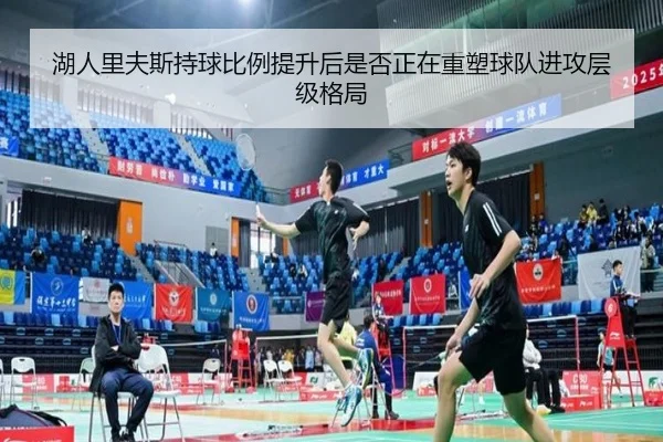 湖人里夫斯持球比例提升后是否正在重塑球队进攻层级格局
