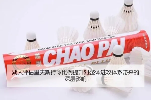 湖人评估里夫斯持球比例提升对整体进攻体系带来的深层影响