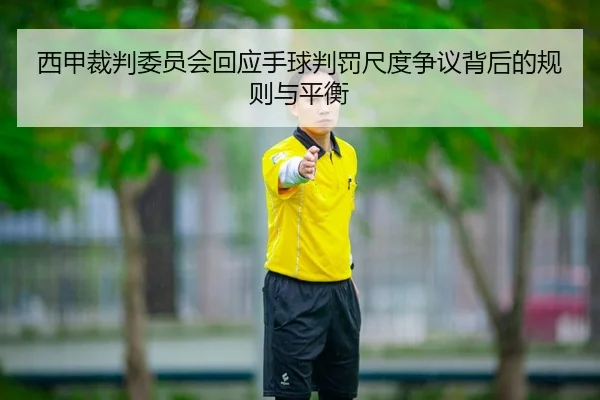 西甲裁判委员会回应手球判罚尺度争议背后的规则与平衡